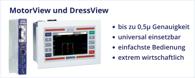 MotorView und DressView •	bis zu 0,5µ Genauigkeit •	universal einsetzbar •	einfachste Bedienung •	extrem wirtschaftlich