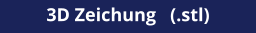 3D Zeichung   (.stl)