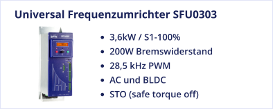 Universal Frequenzumrichter SFU0303 •	3,6kW / S1-100% •	200W Bremswiderstand •	28,5 kHz PWM •	AC und BLDC •	STO (safe torque off)