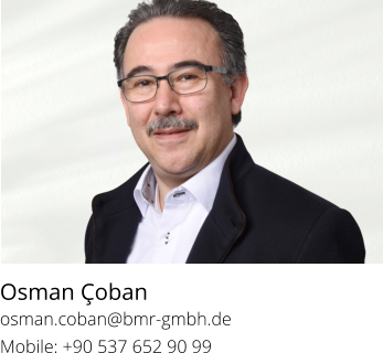 Osman Çoban osman.coban@bmr-gmbh.deMobile: +90 537 652 90 99